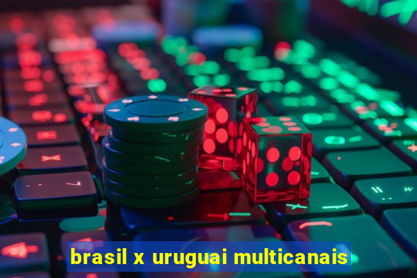 brasil x uruguai multicanais